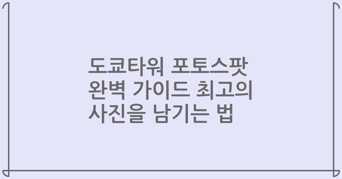 도쿄타워 포토스팟 완벽 가이드 최고의 사진을 남기는 법