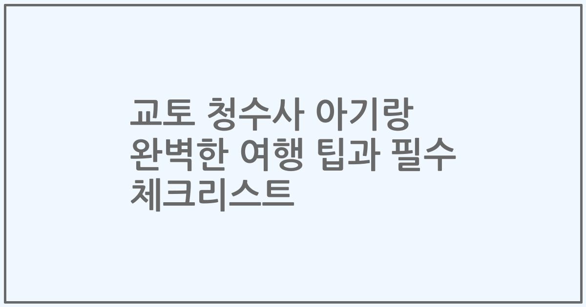 교토 청수사 아기랑 완벽한 여행 팁과 필수 체크리스트