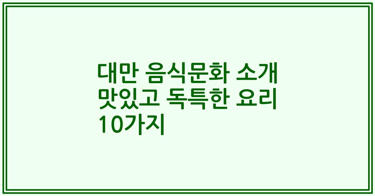 대만 음식문화 소개 맛있고 독특한 요리 10가지
