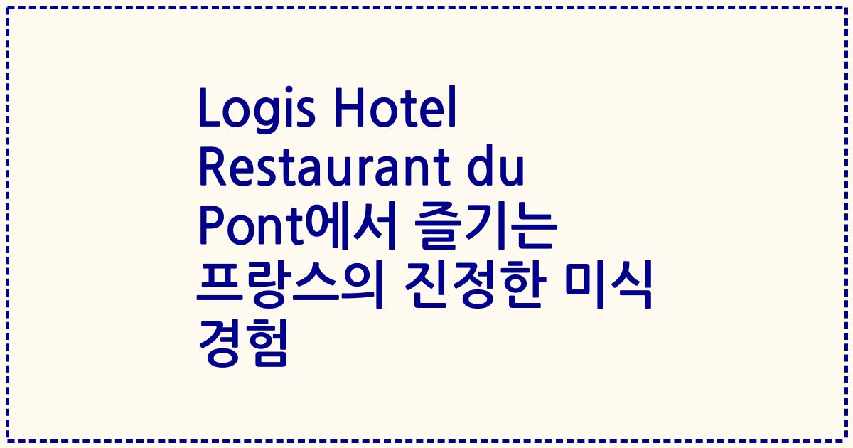 Logis Hotel Restaurant du Pont에서 즐기는 프랑스의 진정한 미식 경험