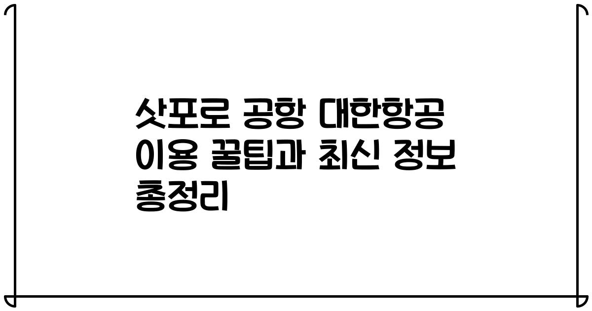 삿포로 공항 대한항공 이용 꿀팁과 최신 정보 총정리