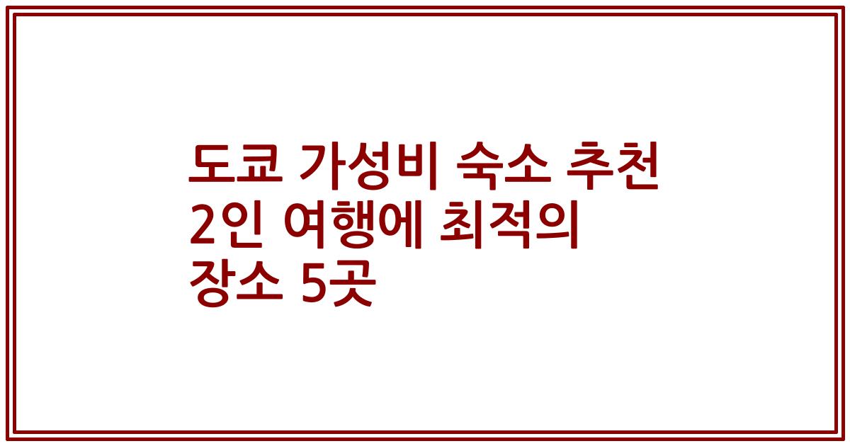 도쿄 가성비 숙소 추천 2인 여행에 최적의 장소 5곳