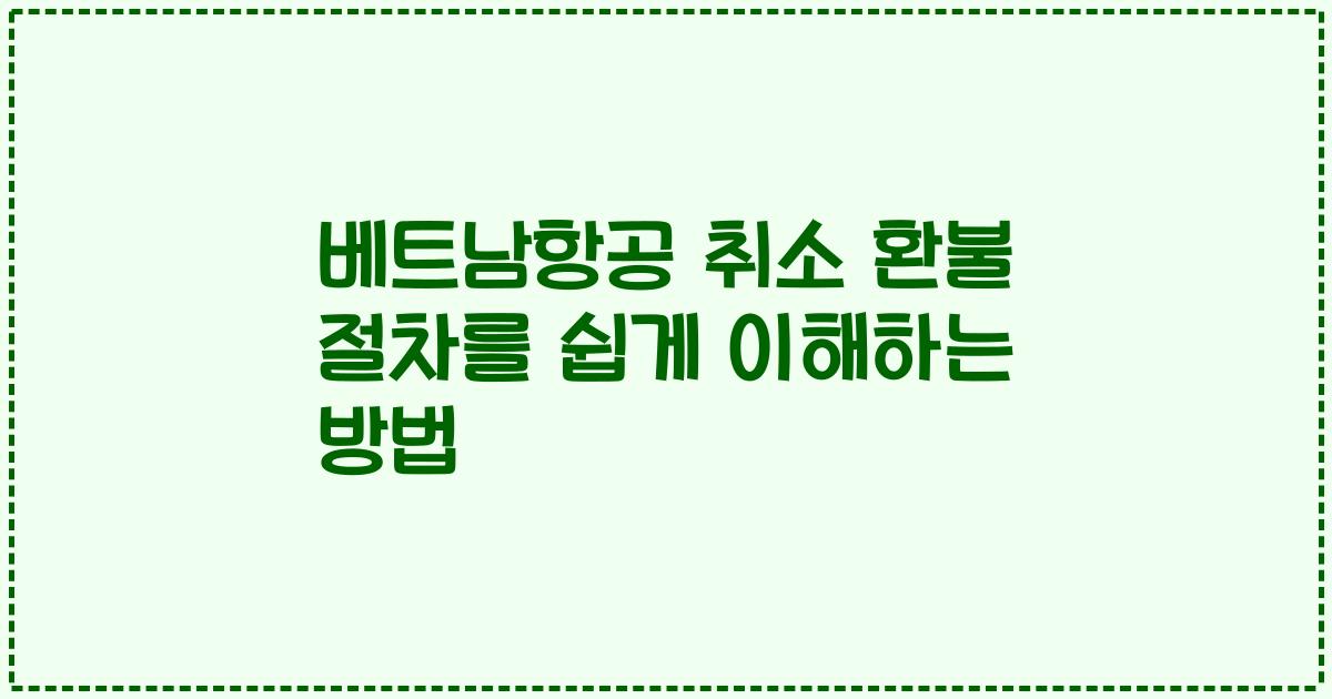 베트남항공 취소 환불 절차를 쉽게 이해하는 방법