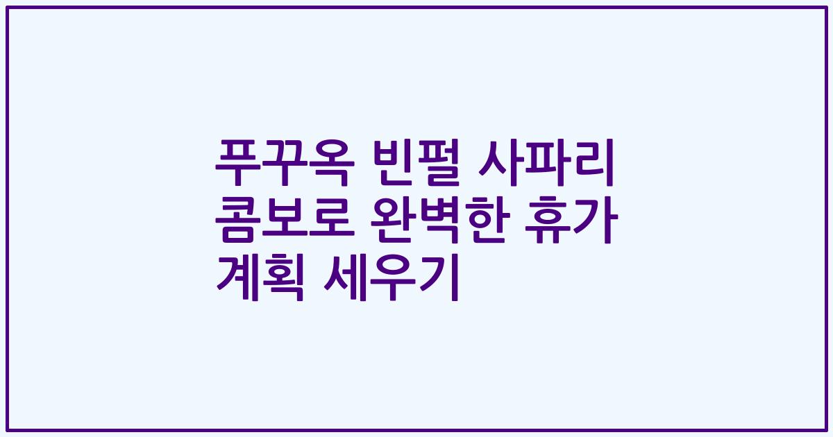 푸꾸옥 빈펄 사파리 콤보로 완벽한 휴가 계획 세우기