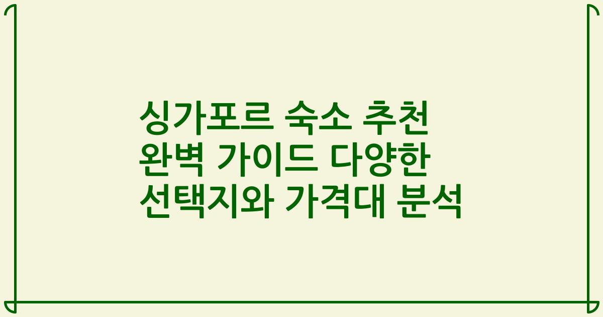 싱가포르 숙소 추천 완벽 가이드 다양한 선택지와 가격대 분석