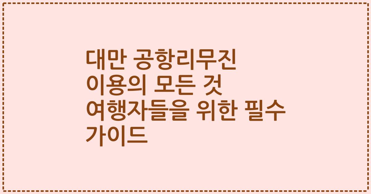 대만 공항리무진 이용의 모든 것 여행자들을 위한 필수 가이드