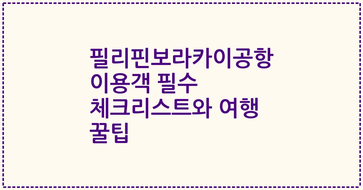필리핀보라카이공항 이용객 필수 체크리스트와 여행 꿀팁