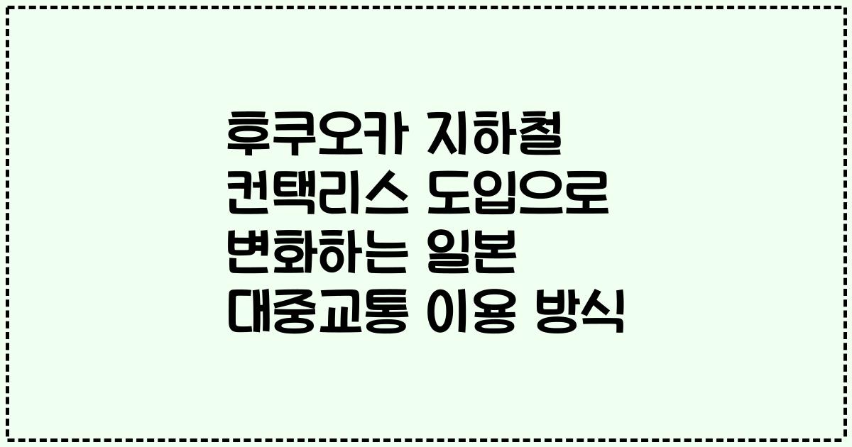후쿠오카 지하철 컨택리스 도입으로 변화하는 일본 대중교통 이용 방식