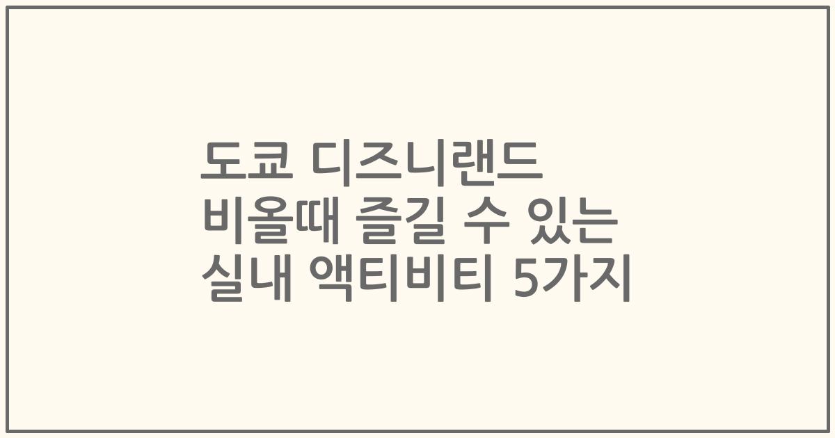 도쿄 디즈니랜드 비올때 즐길 수 있는 실내 액티비티 5가지