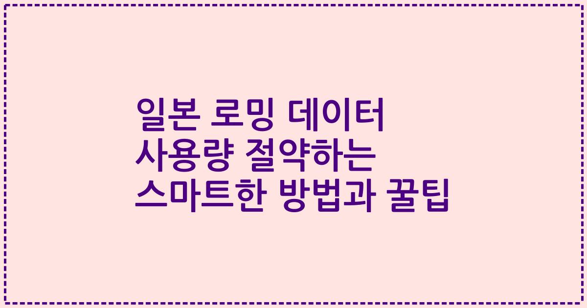일본 로밍 데이터 사용량 절약하는 스마트한 방법과 꿀팁
