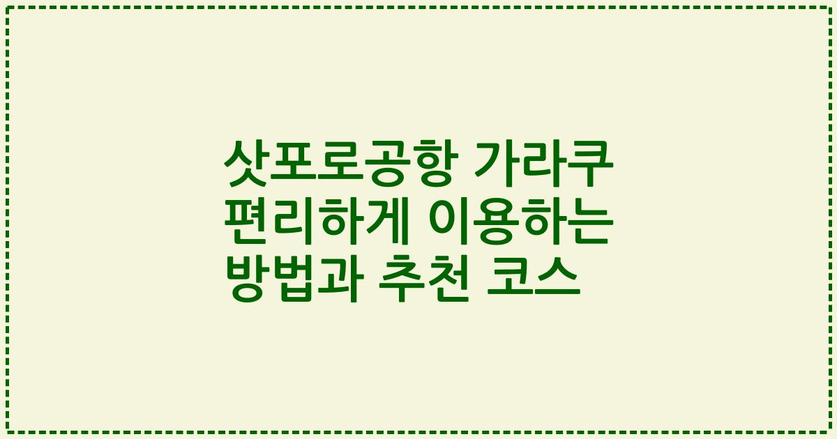 삿포로공항 가라쿠 편리하게 이용하는 방법과 추천 코스