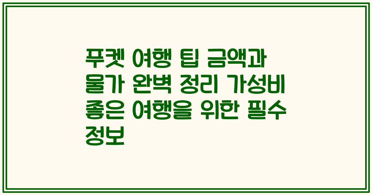푸켓 여행 팁 금액과 물가 완벽 정리 가성비 좋은 여행을 위한 필수 정보