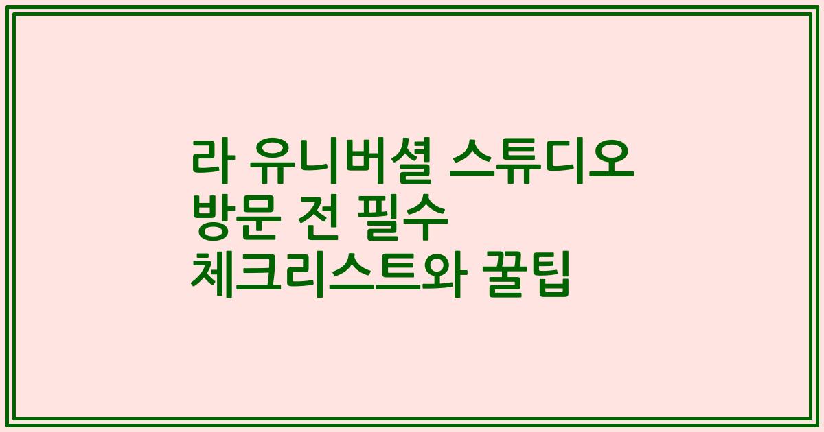 라 유니버셜 스튜디오 방문 전 필수 체크리스트와 꿀팁