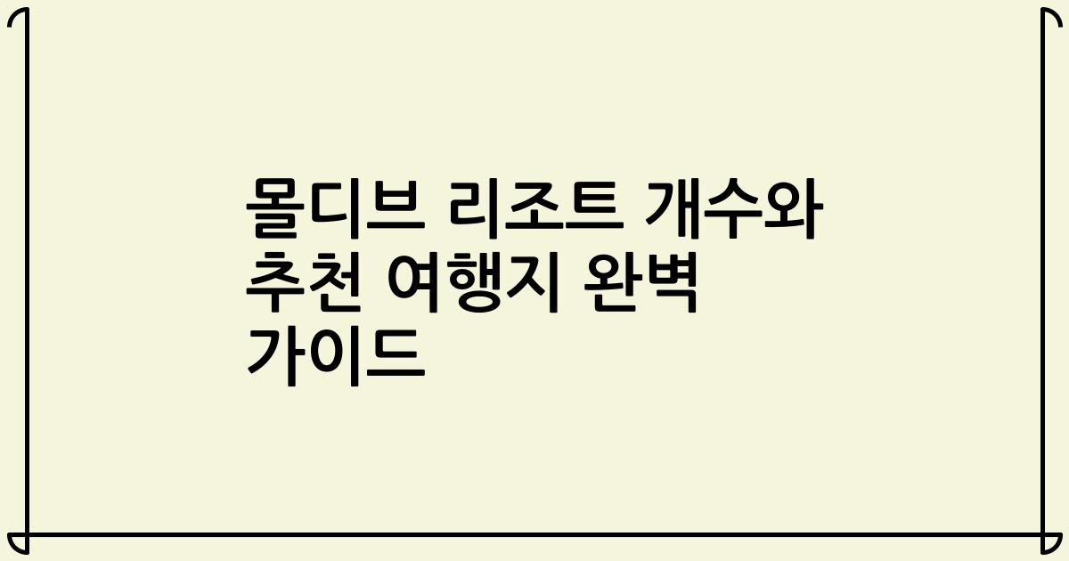 몰디브 리조트 개수와 추천 여행지 완벽 가이드