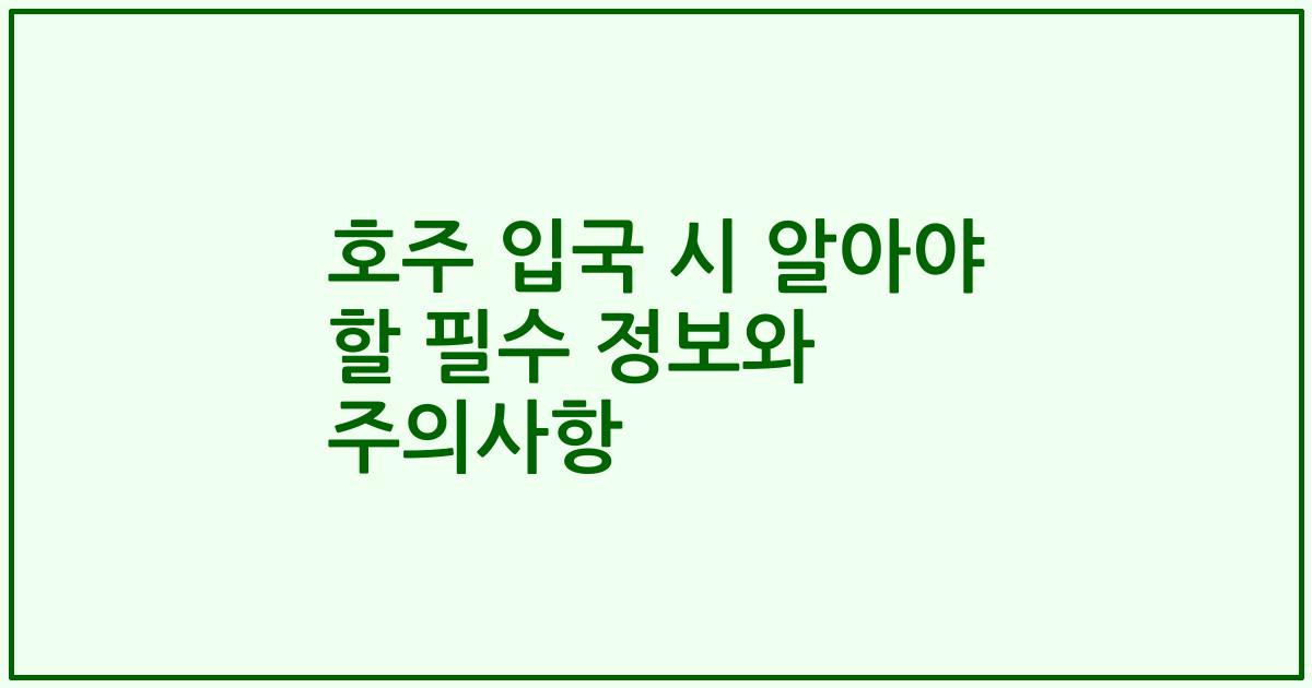 호주 입국 시 알아야 할 필수 정보와 주의사항