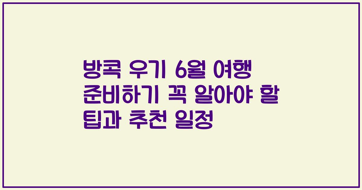 방콕 우기 6월 여행 준비하기 꼭 알아야 할 팁과 추천 일정