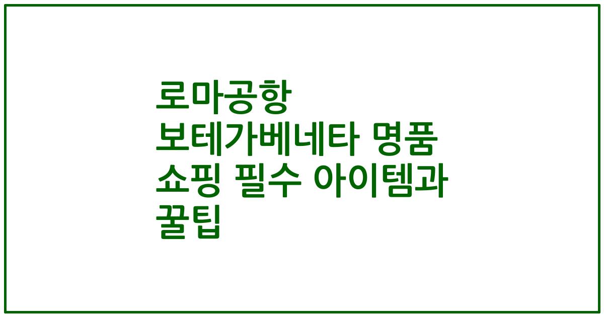 로마공항 보테가베네타 명품 쇼핑 필수 아이템과 꿀팁