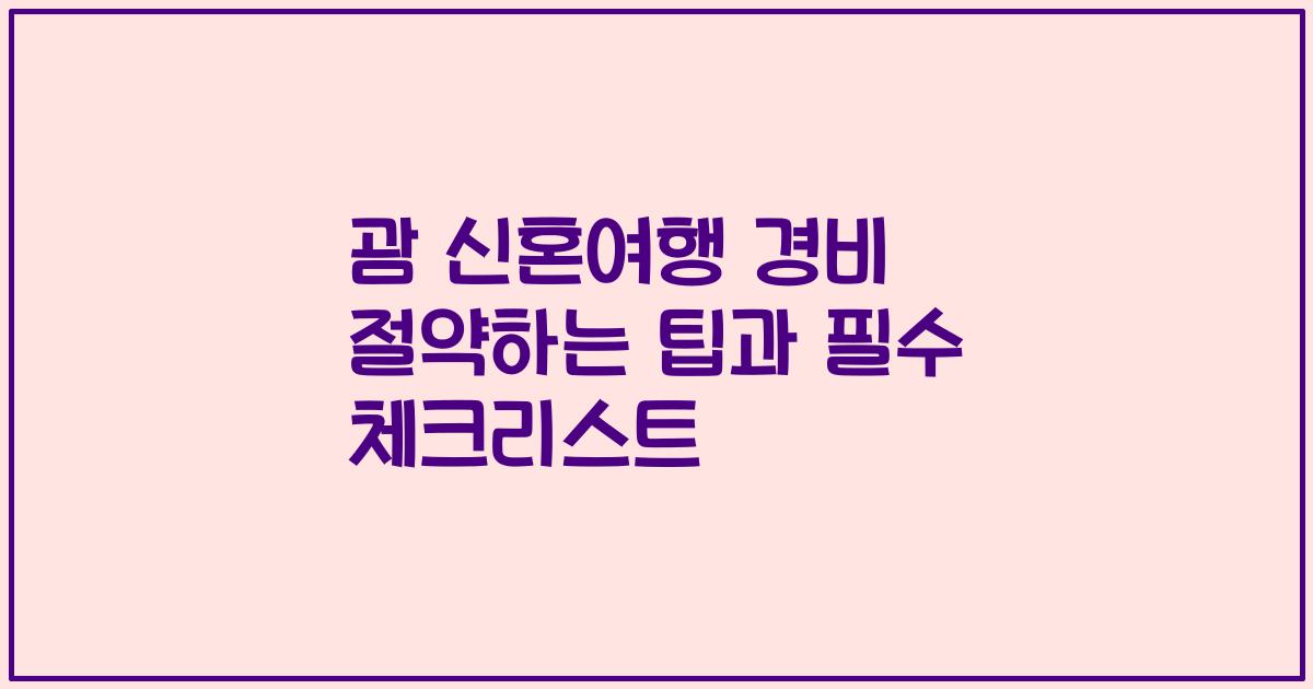 괌 신혼여행 경비 절약하는 팁과 필수 체크리스트