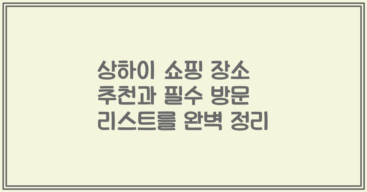 상하이 쇼핑 장소 추천과 필수 방문 리스트를 완벽 정리