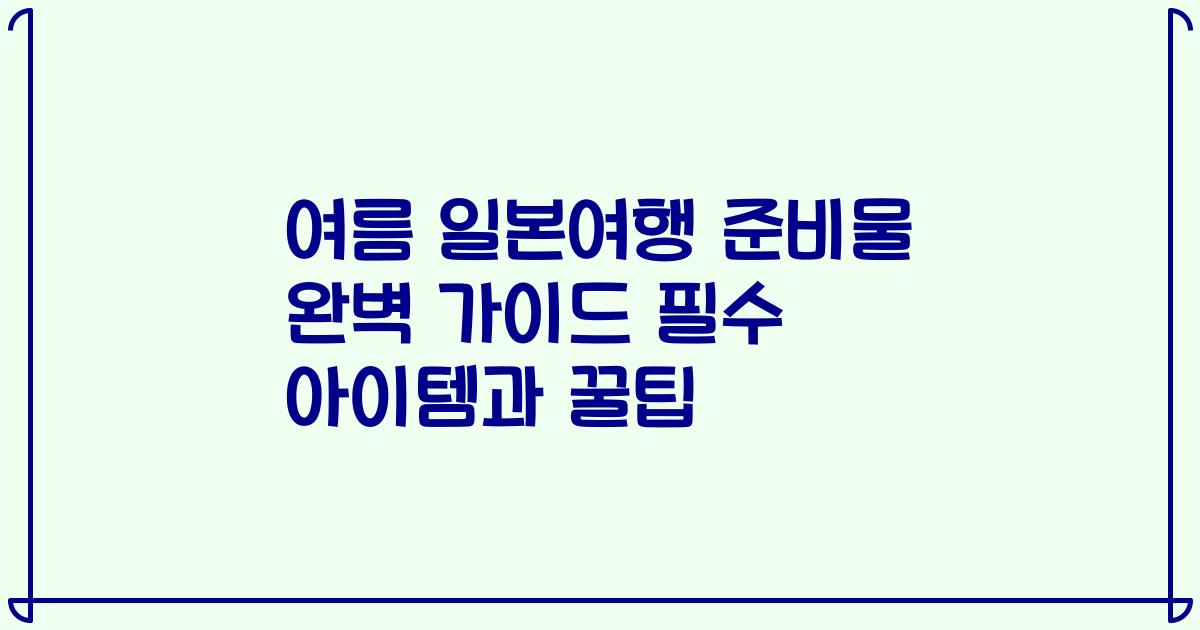 여름 일본여행 준비물 완벽 가이드 필수 아이템과 꿀팁