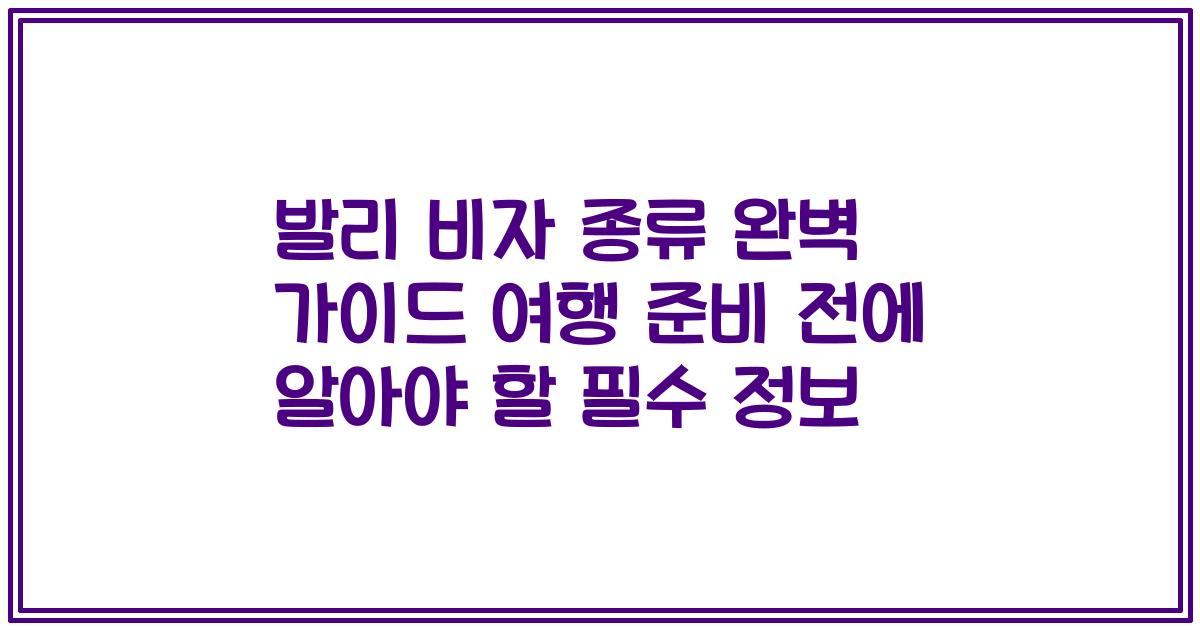 발리 비자 종류 완벽 가이드 여행 준비 전에 알아야 할 필수 정보