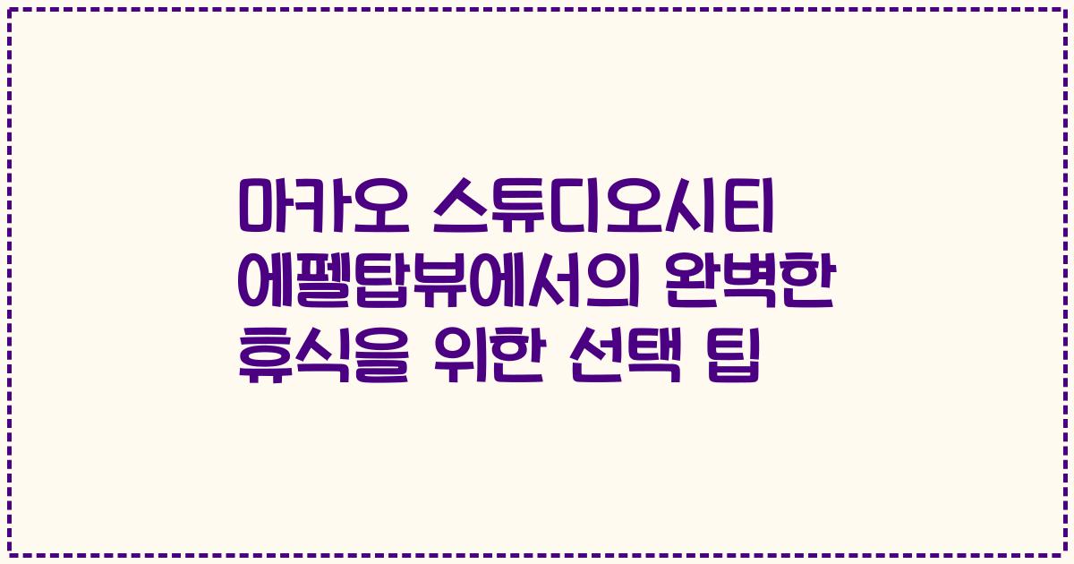 마카오 스튜디오시티 에펠탑뷰에서의 완벽한 휴식을 위한 선택 팁