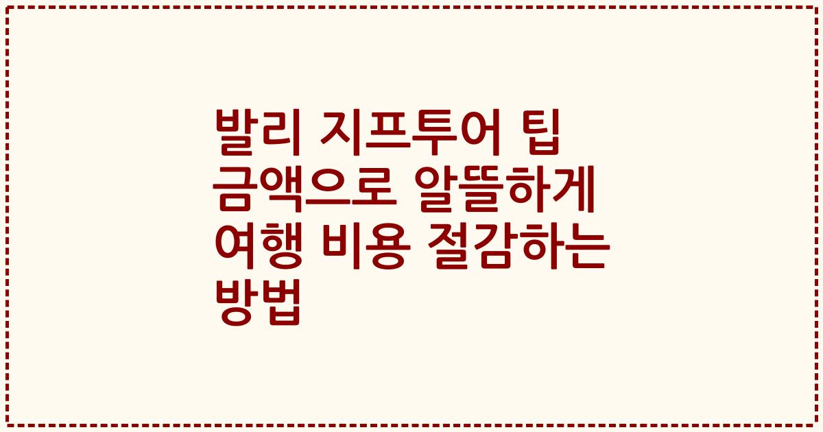 발리 지프투어 팁 금액으로 알뜰하게 여행 비용 절감하는 방법