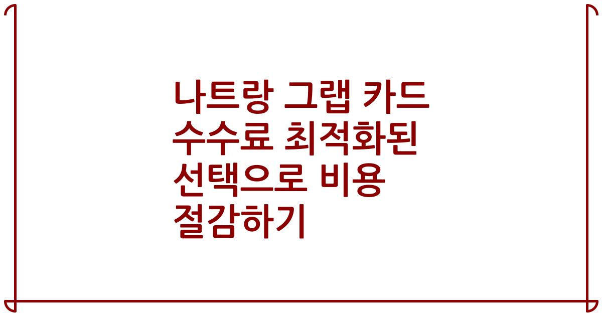 나트랑 그랩 카드 수수료 최적화된 선택으로 비용 절감하기
