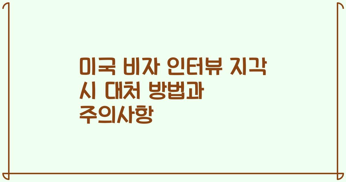 미국 비자 인터뷰 지각 시 대처 방법과 주의사항