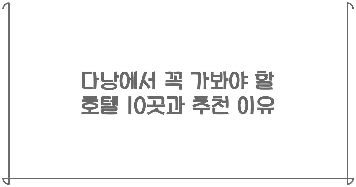 다낭에서 꼭 가봐야 할 호텔 10곳과 추천 이유
