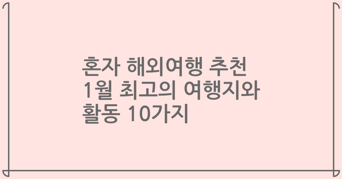 혼자 해외여행 추천 1월 최고의 여행지와 활동 10가지