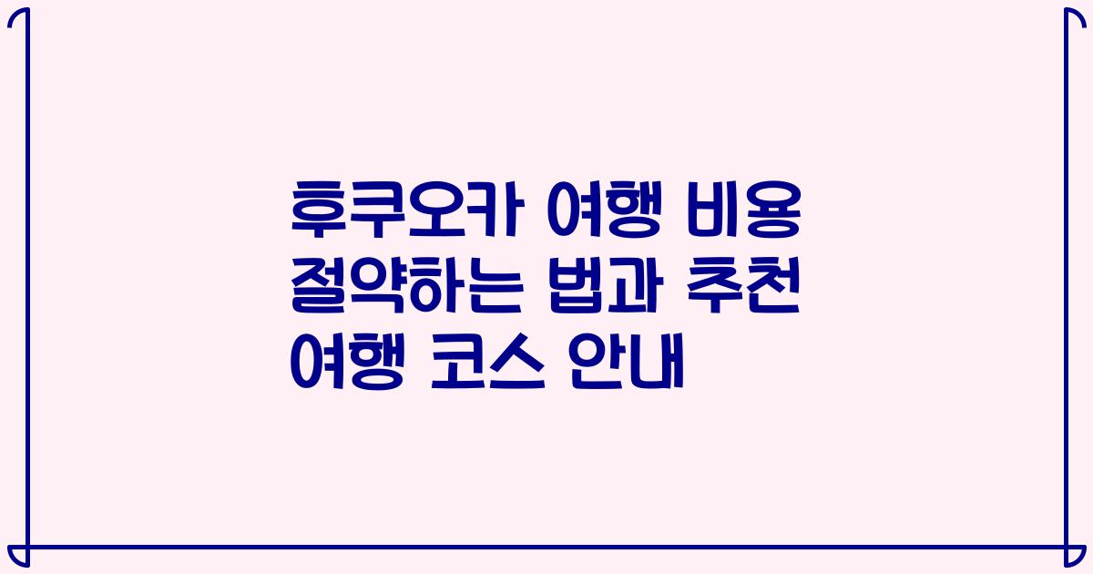 후쿠오카 여행 비용 절약하는 법과 추천 여행 코스 안내