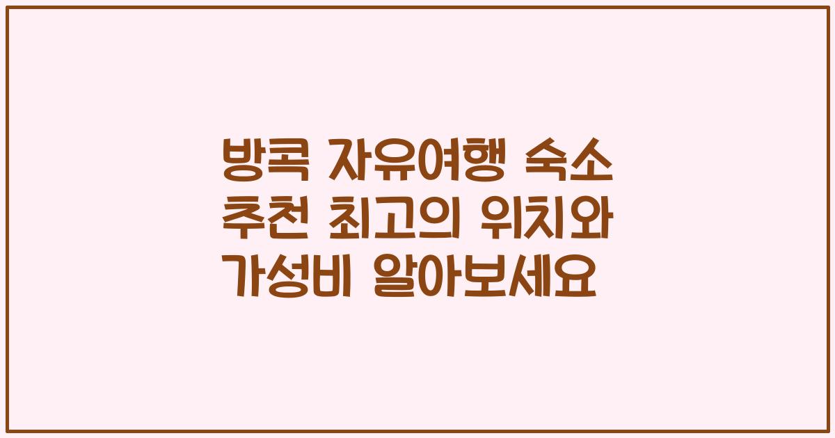 방콕 자유여행 숙소 추천 최고의 위치와 가성비 알아보세요