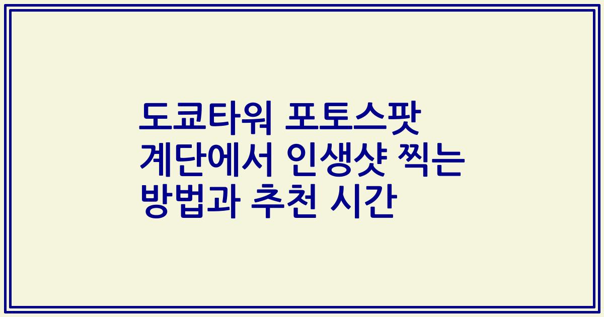 도쿄타워 포토스팟 계단에서 인생샷 찍는 방법과 추천 시간