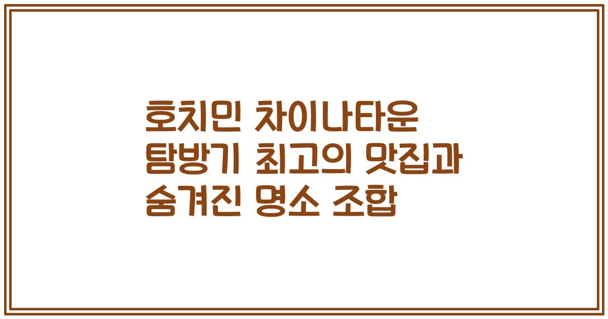 호치민 차이나타운 탐방기 최고의 맛집과 숨겨진 명소 조합