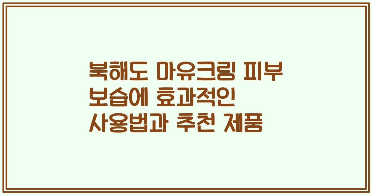 북해도 마유크림 피부 보습에 효과적인 사용법과 추천 제품